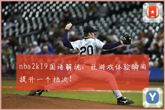 nba2k19国语解说，让游戏体验瞬间提升一个档次！