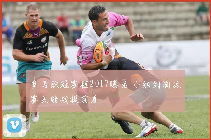 皇马欧冠赛程2017曝光 小组到淘汰赛关键战提前看