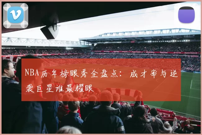 NBA历年榜眼秀全盘点：成才率与逆袭巨星谁最耀眼