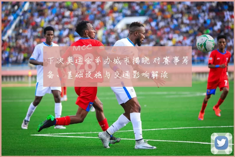 下次奥运会举办城市揭晓 对赛事筹备、基础设施与交通影响解读
