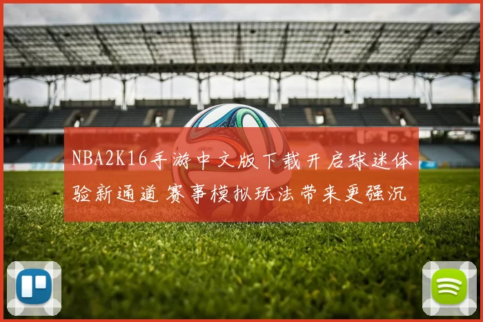 NBA2K16手游中文版下载开启球迷体验新通道 赛事模拟玩法带来更强沉浸感