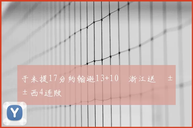 于米提17分约翰逊13+10 浙江送山西4连败