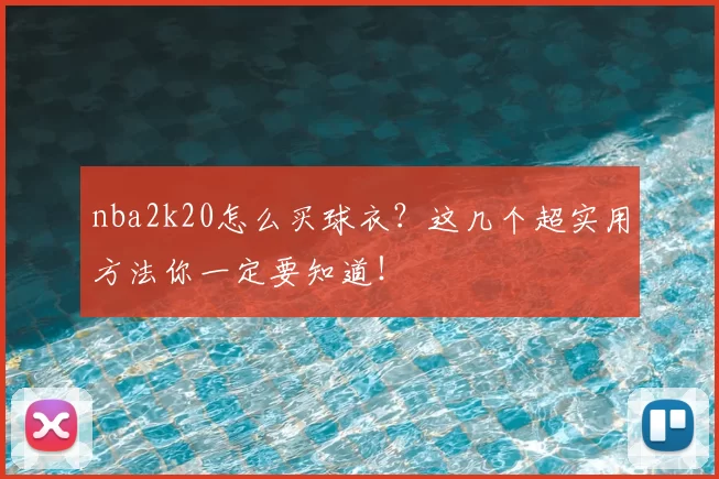 nba2k20怎么买球衣？这几个超实用方法你一定要知道！