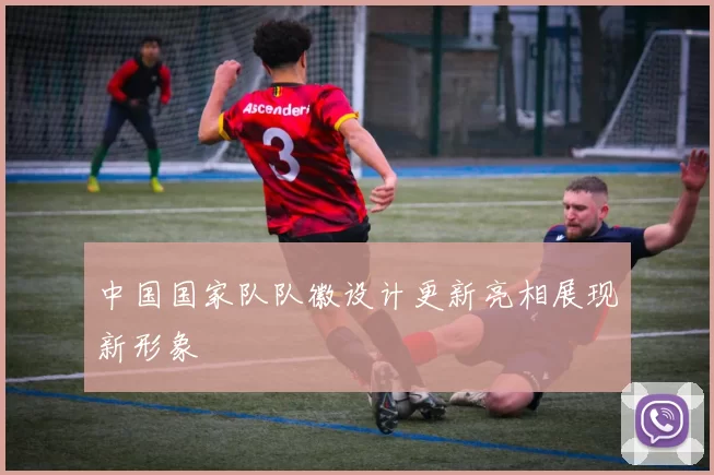 中国国家队队徽设计更新亮相展现新形象