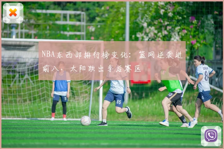 NBA东西部排行榜变化：篮网逆袭进前八，太阳跌出季后赛区