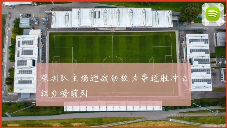 深圳队主场迎战劲敌力争连胜冲击积分榜前列
